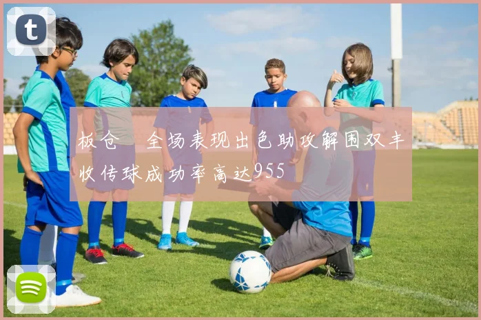板仓滉全场表现出色助攻解围双丰收传球成功率高达955
